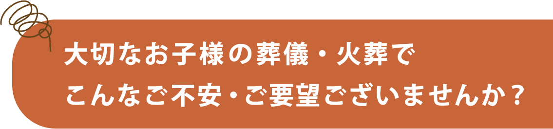 大事なペットのご葬儀・ご火葬でこんなご不安・ご要望ございませんか？